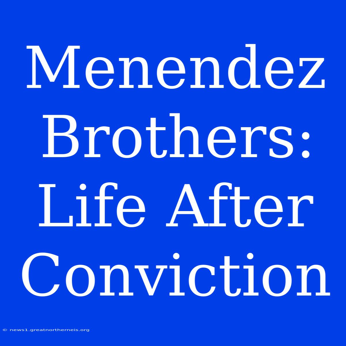 Menendez Brothers: Life After Conviction