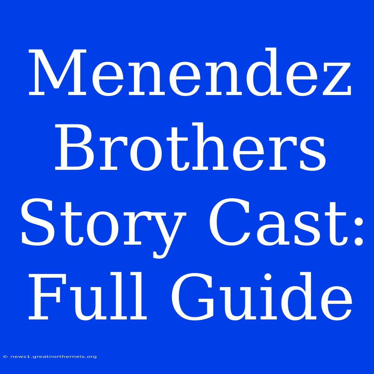 Menendez Brothers Story Cast: Full Guide