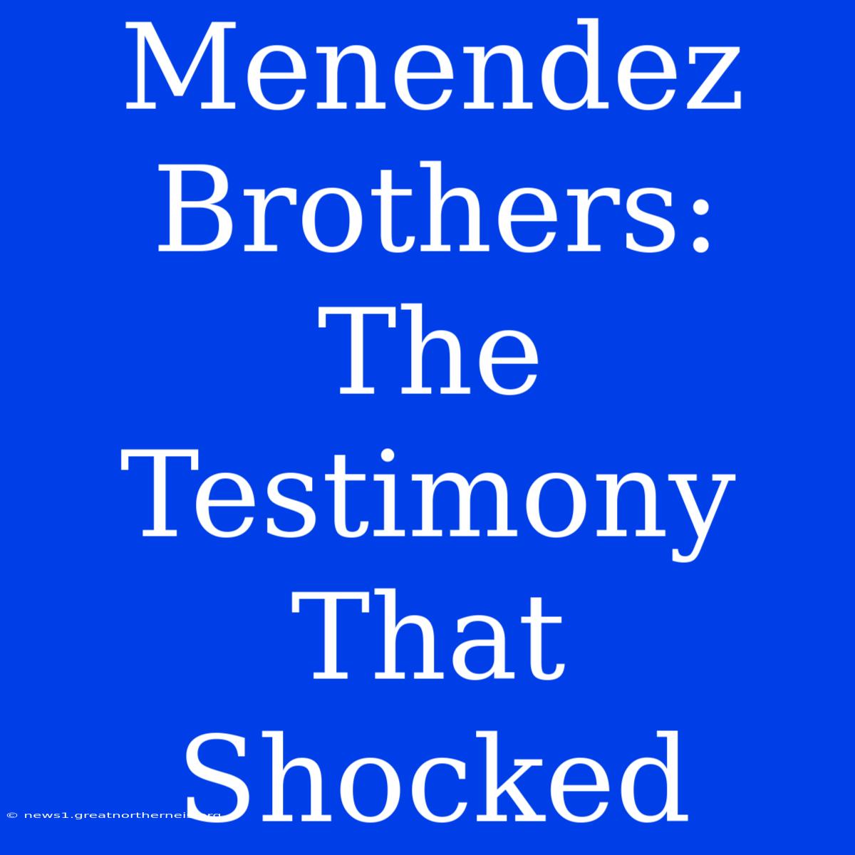 Menendez Brothers: The Testimony That Shocked