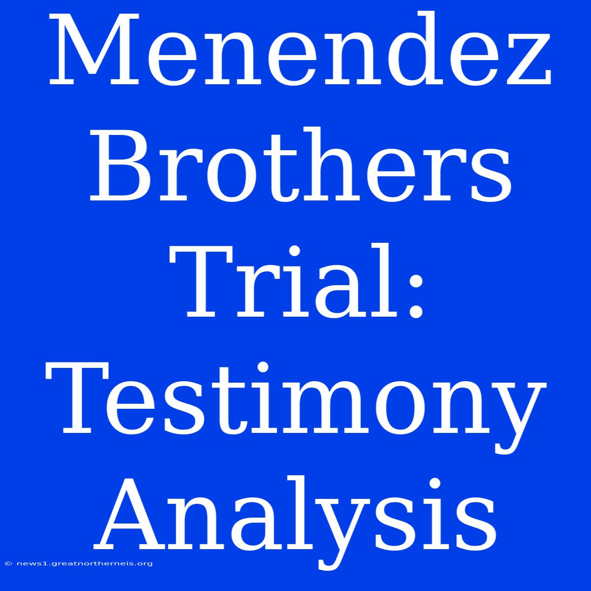 Menendez Brothers Trial: Testimony Analysis