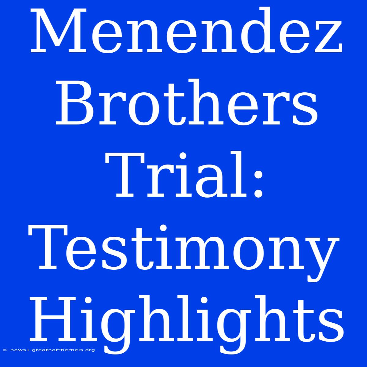 Menendez Brothers Trial: Testimony Highlights