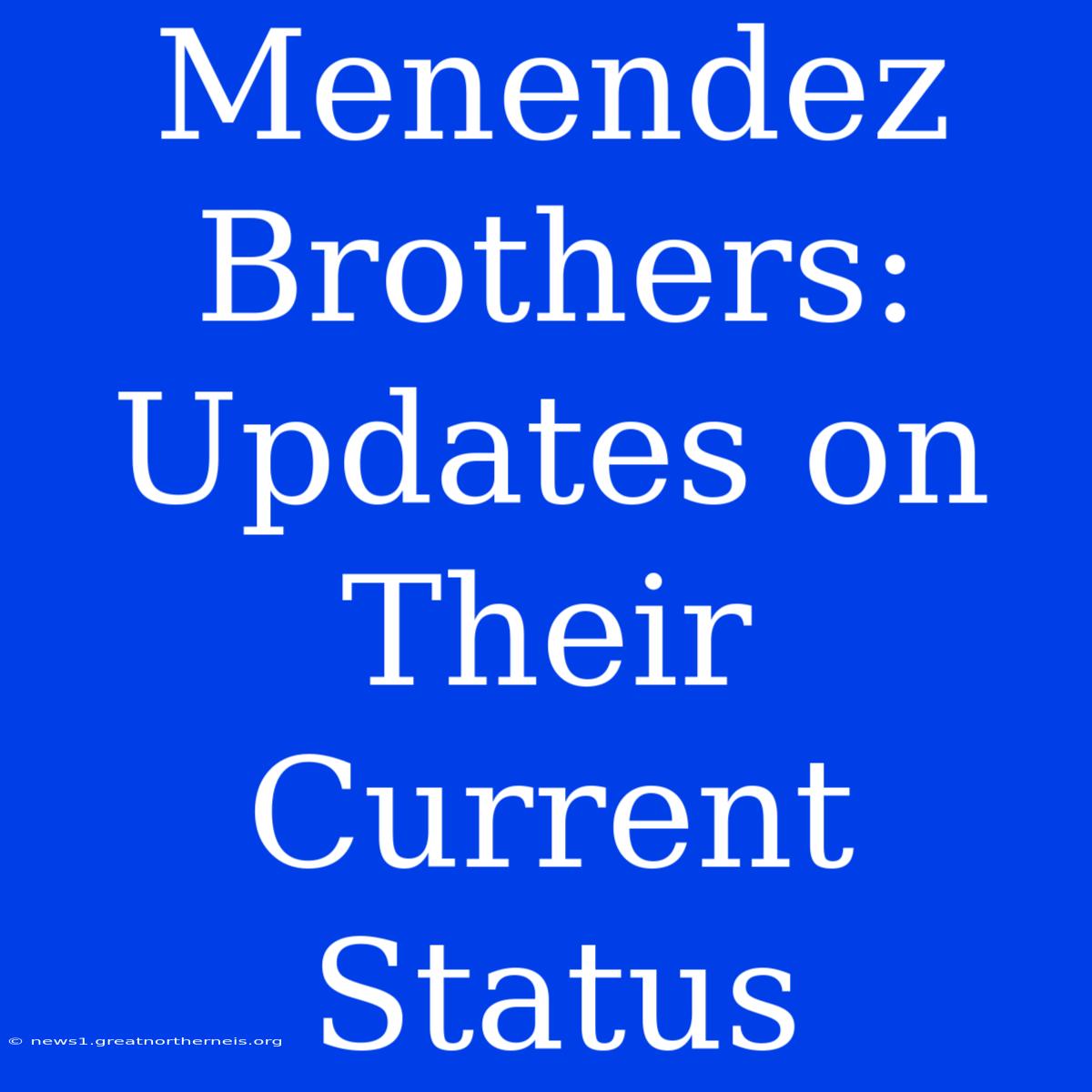 Menendez Brothers: Updates On Their Current Status