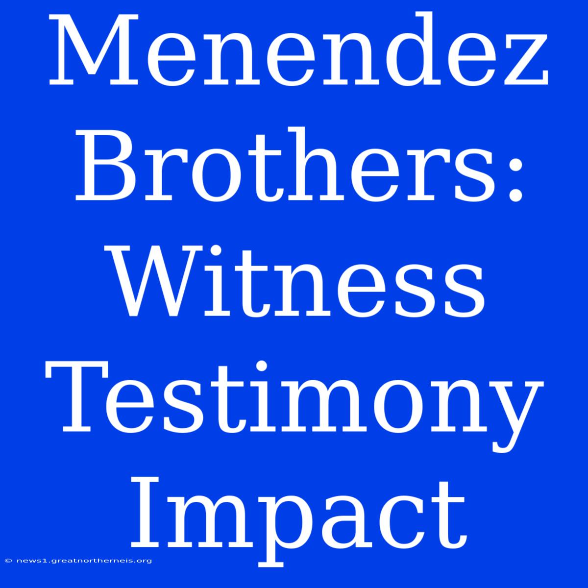 Menendez Brothers: Witness Testimony Impact