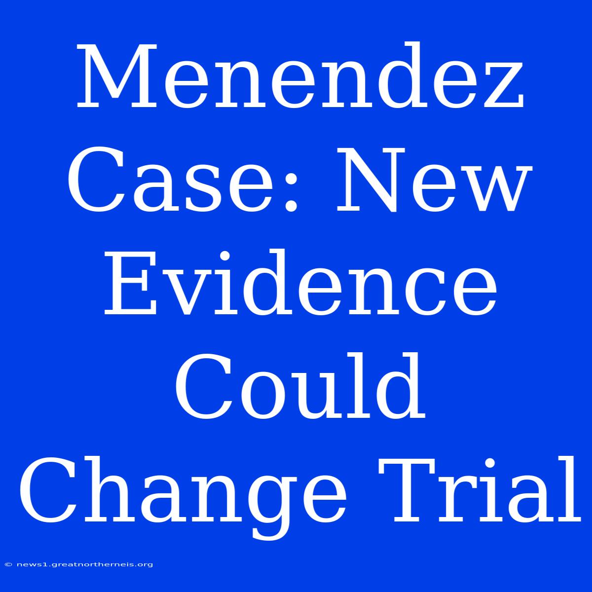 Menendez Case: New Evidence Could Change Trial