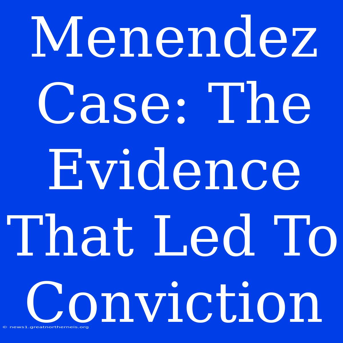 Menendez Case: The Evidence That Led To Conviction