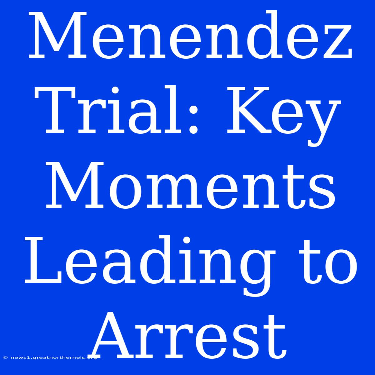 Menendez Trial: Key Moments Leading To Arrest