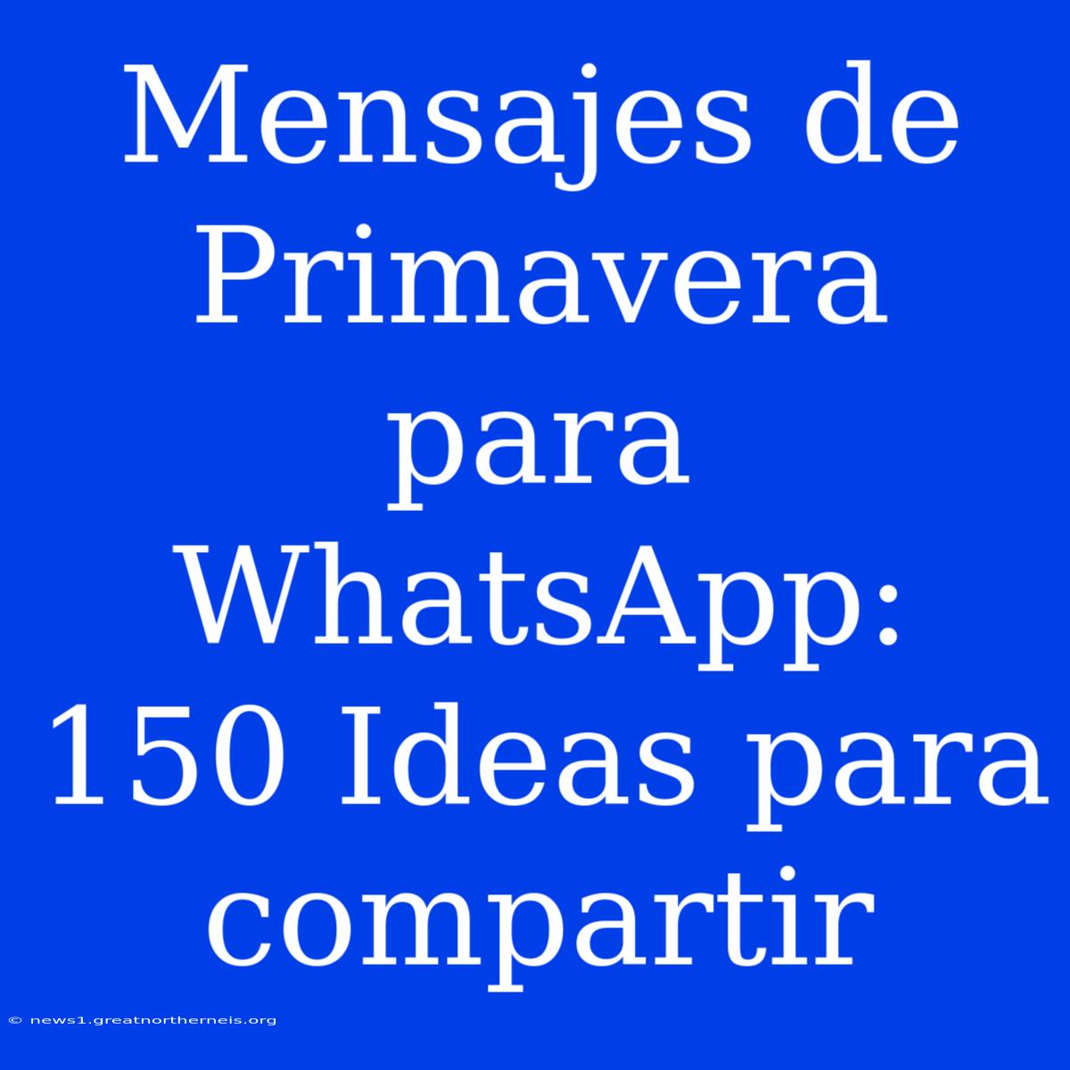 Mensajes De Primavera Para WhatsApp: 150 Ideas Para Compartir