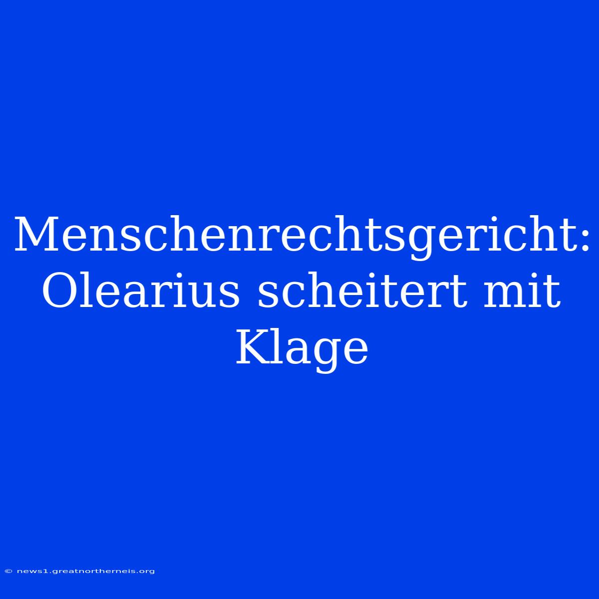 Menschenrechtsgericht: Olearius Scheitert Mit Klage