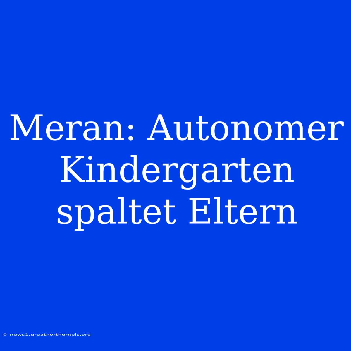 Meran: Autonomer Kindergarten Spaltet Eltern