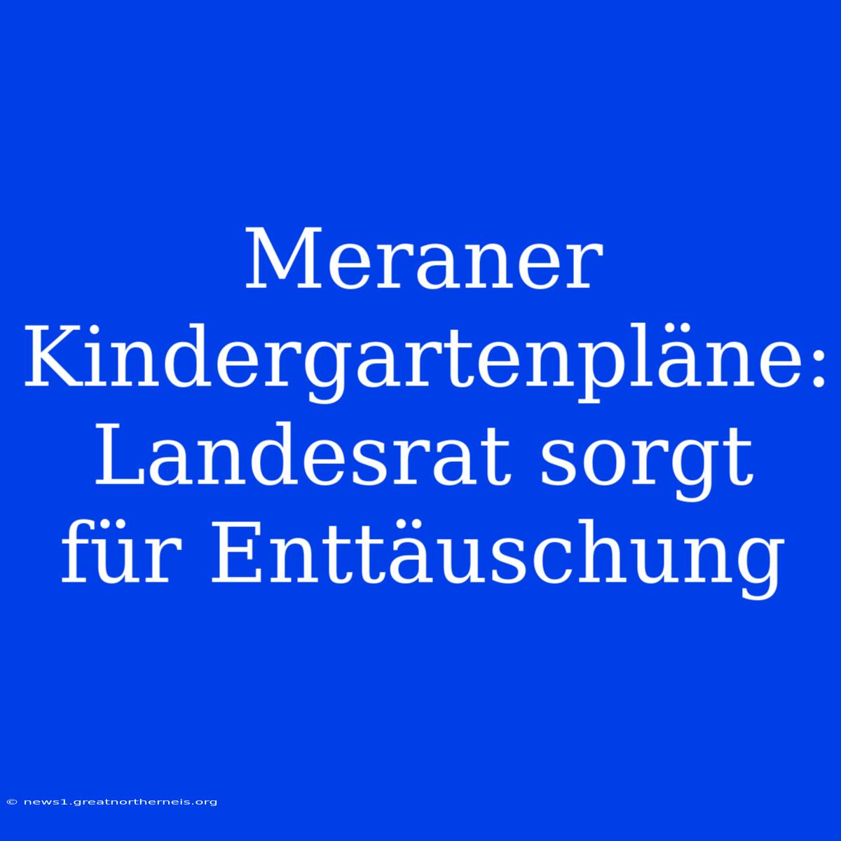 Meraner Kindergartenpläne: Landesrat Sorgt Für Enttäuschung