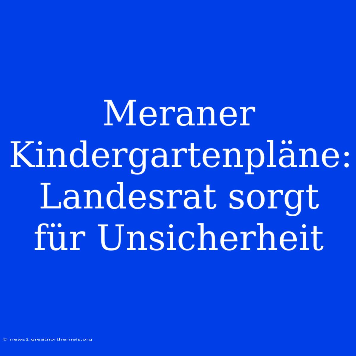 Meraner Kindergartenpläne: Landesrat Sorgt Für Unsicherheit