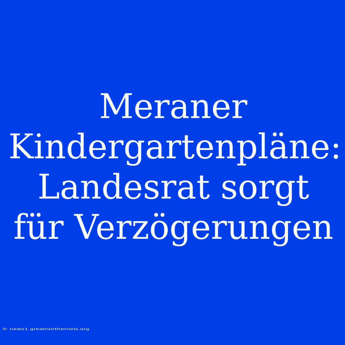 Meraner Kindergartenpläne: Landesrat Sorgt Für Verzögerungen