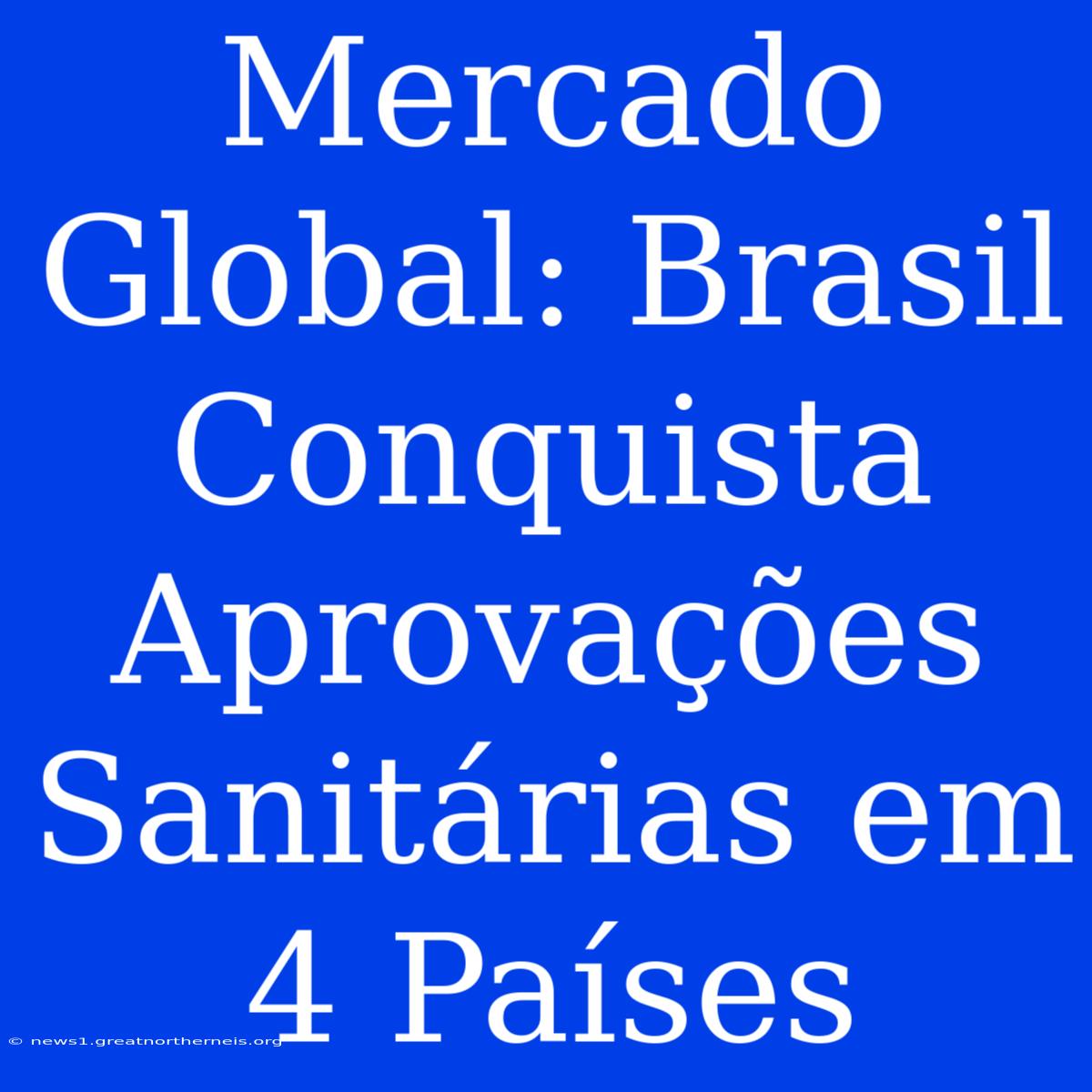 Mercado Global: Brasil Conquista Aprovações Sanitárias Em 4 Países