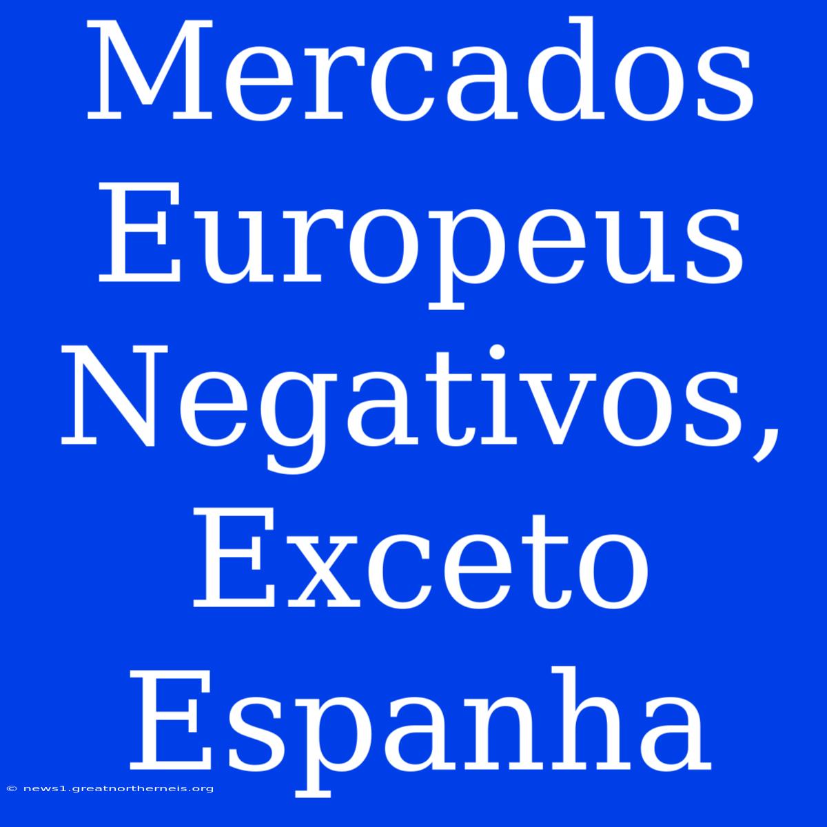 Mercados Europeus Negativos, Exceto Espanha