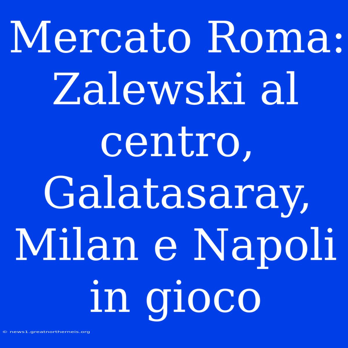 Mercato Roma: Zalewski Al Centro, Galatasaray, Milan E Napoli In Gioco