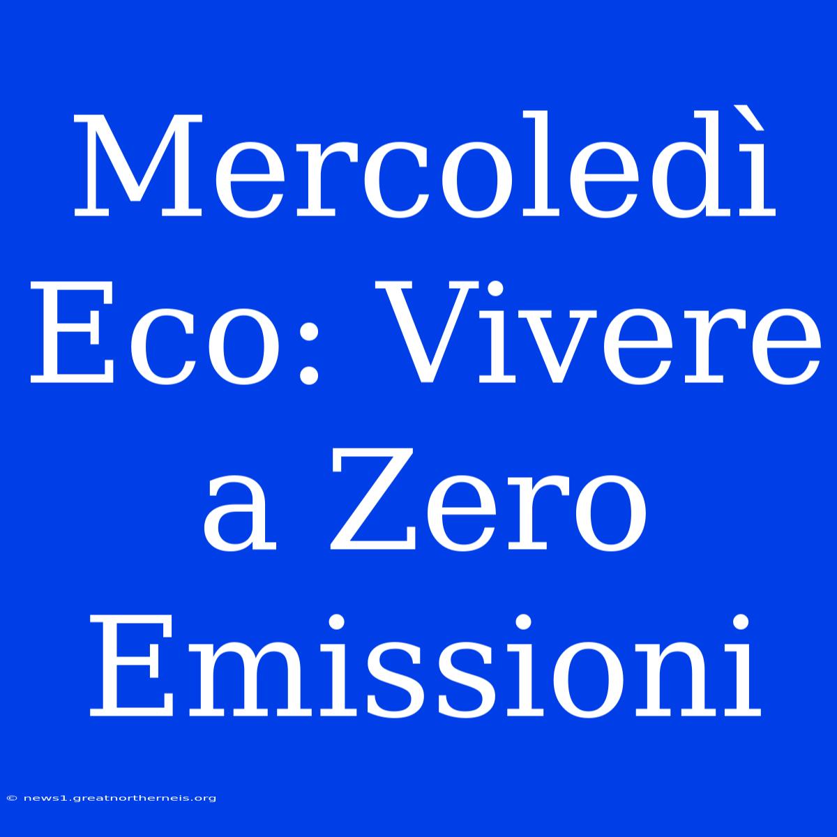 Mercoledì Eco: Vivere A Zero Emissioni