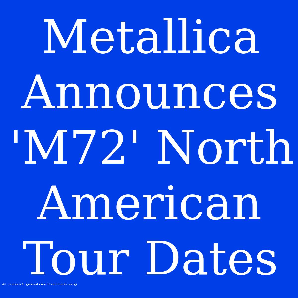 Metallica Announces 'M72' North American Tour Dates