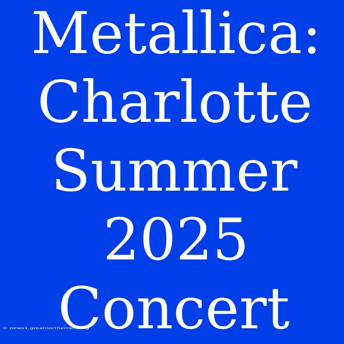 Metallica: Charlotte Summer 2025 Concert