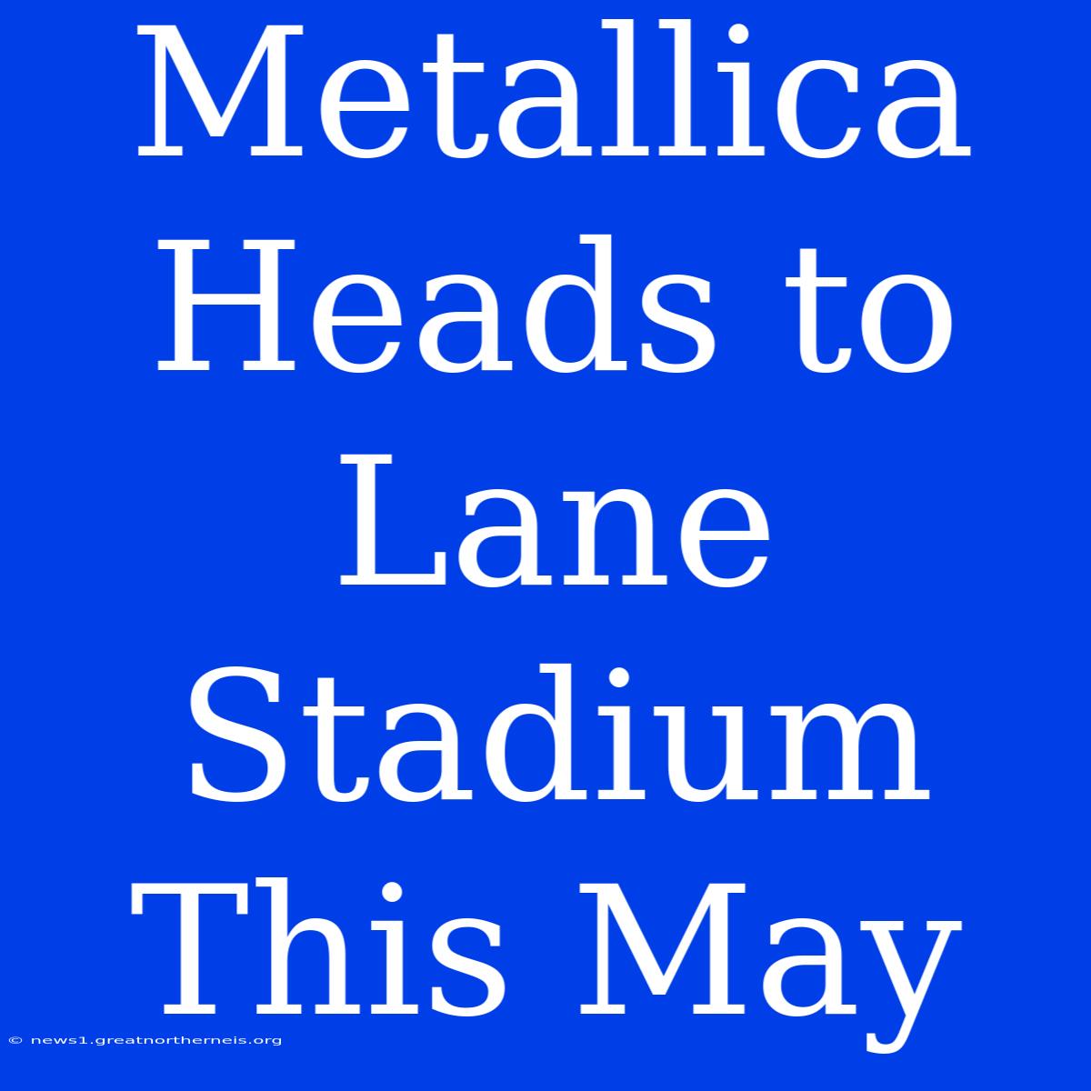 Metallica Heads To Lane Stadium This May