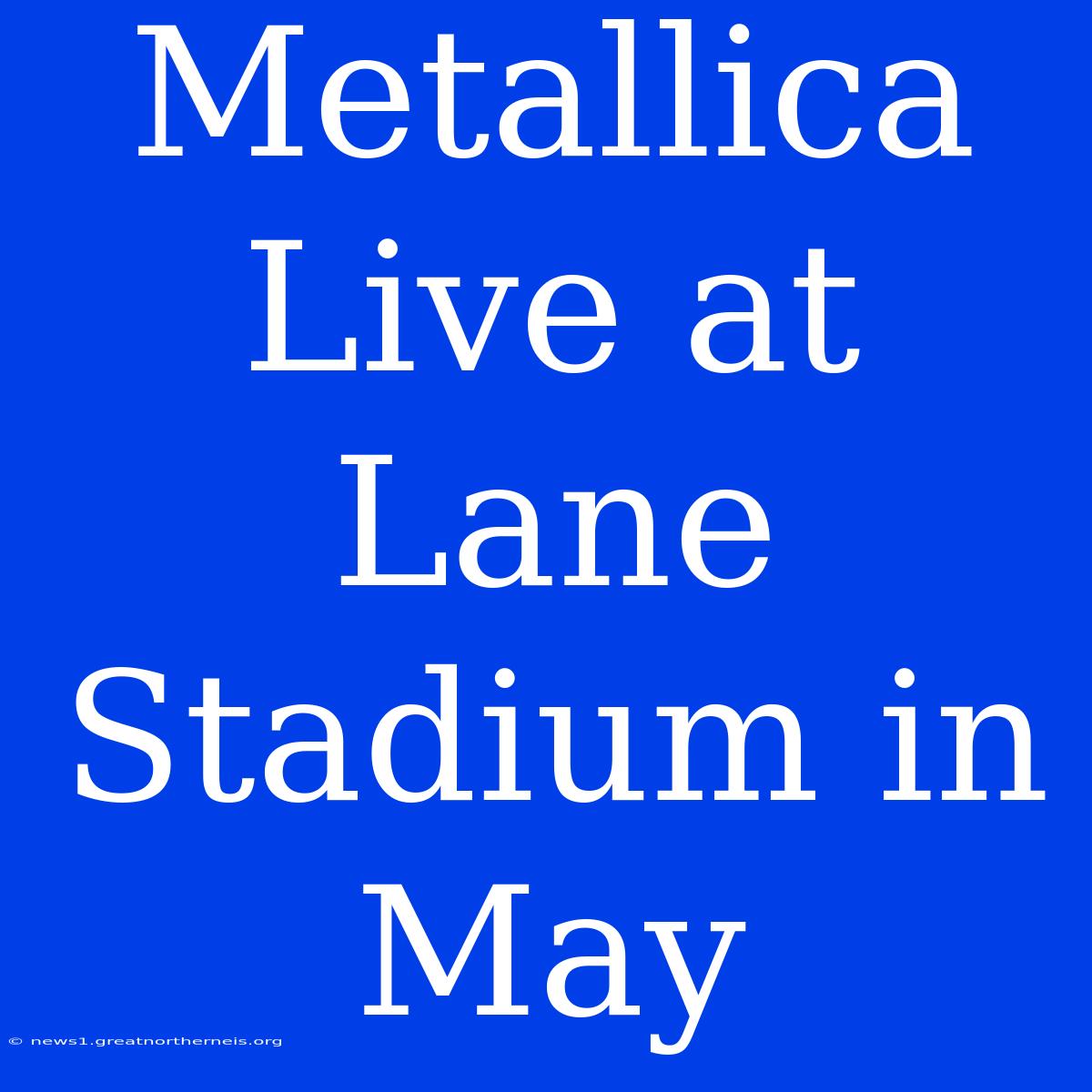 Metallica Live At Lane Stadium In May