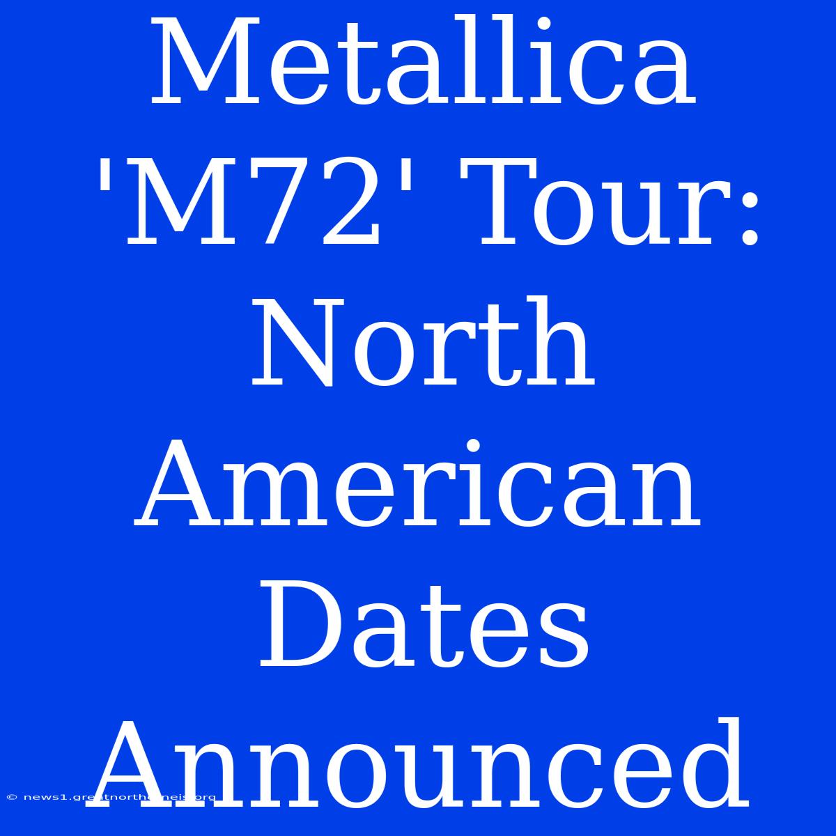 Metallica 'M72' Tour: North American Dates Announced