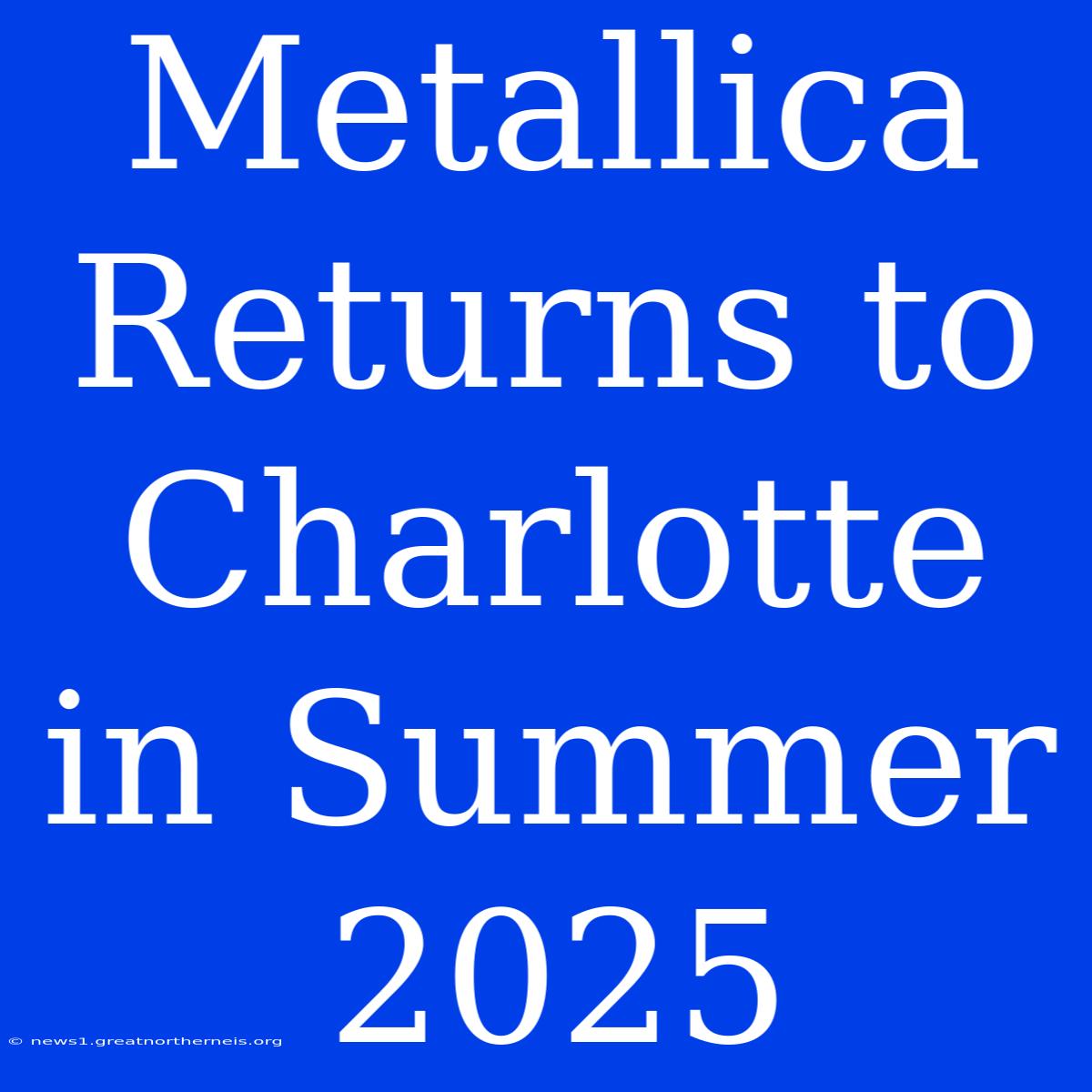 Metallica Returns To Charlotte In Summer 2025