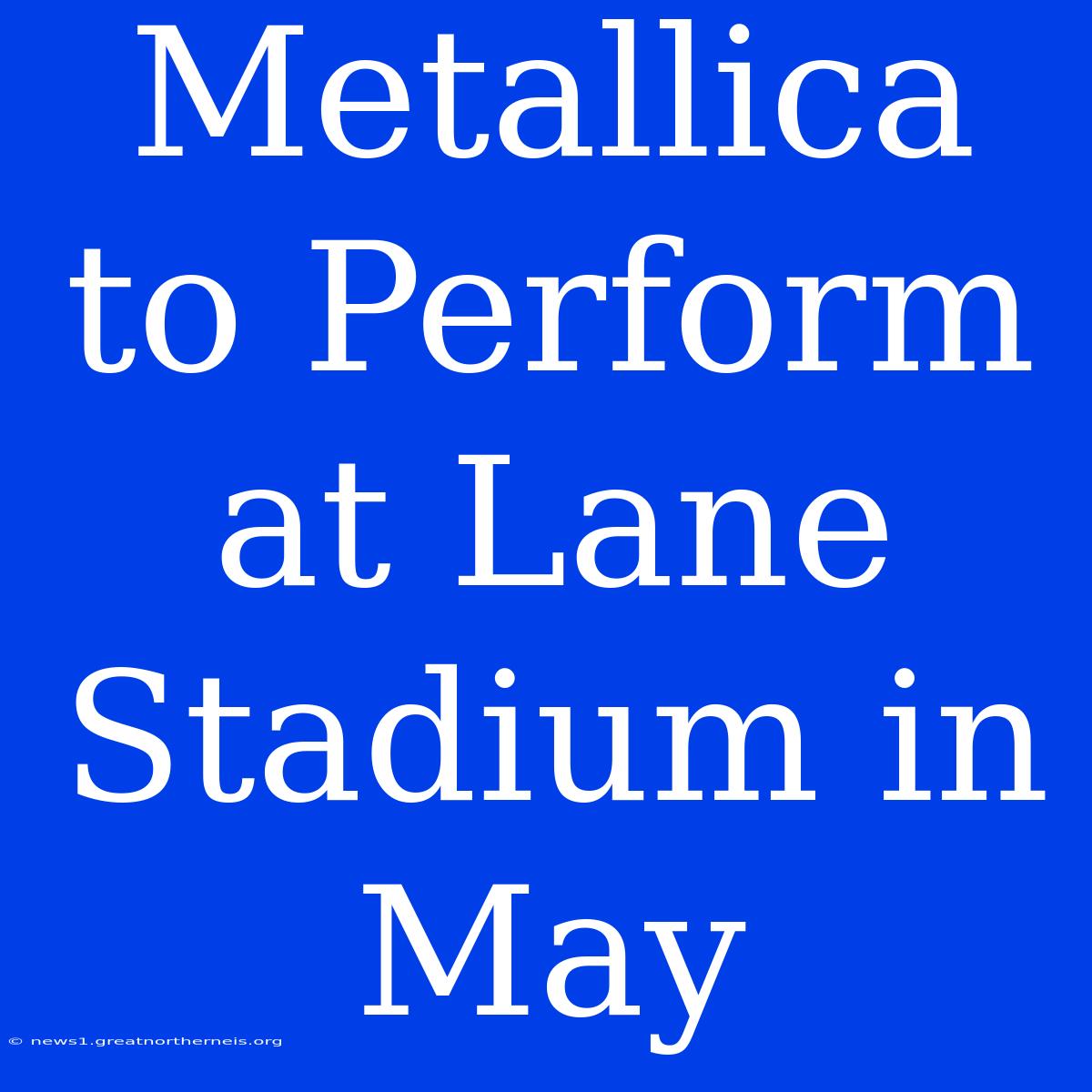 Metallica To Perform At Lane Stadium In May