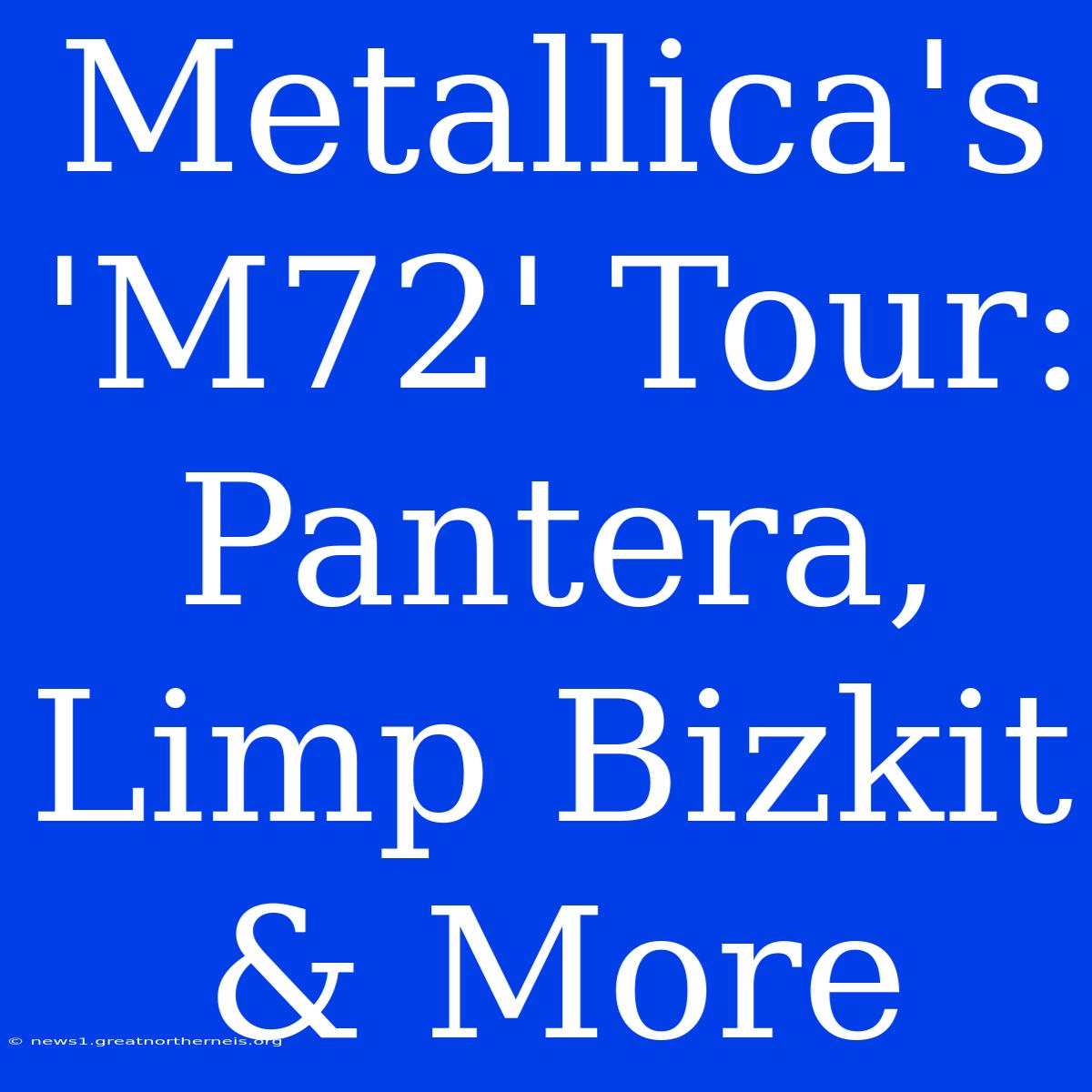 Metallica's 'M72' Tour: Pantera, Limp Bizkit & More