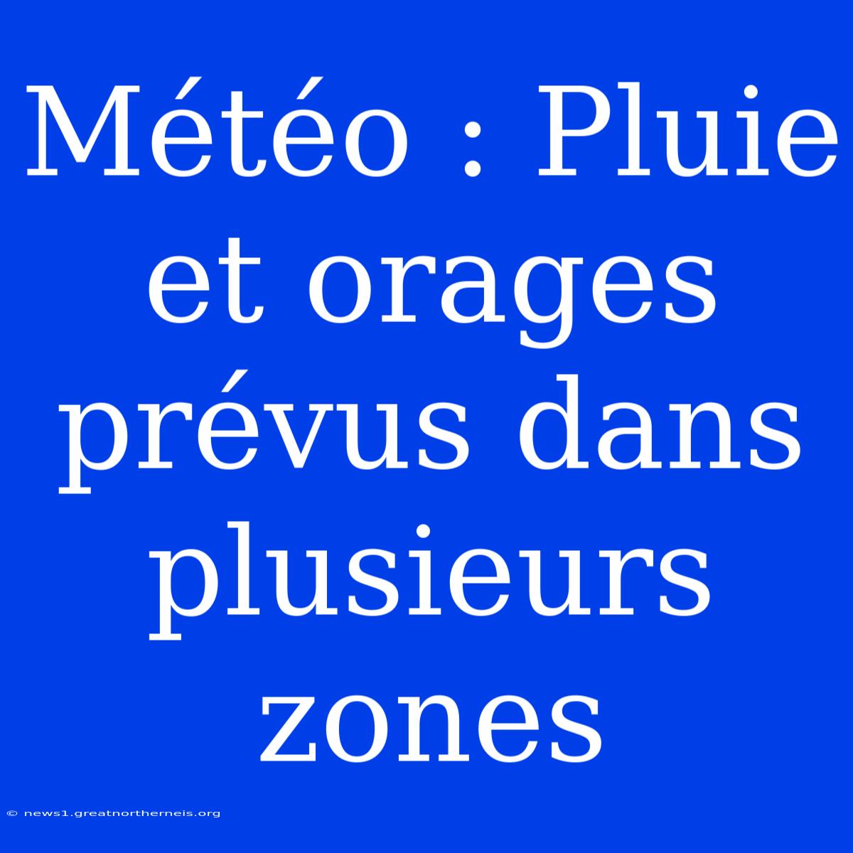 Météo : Pluie Et Orages Prévus Dans Plusieurs Zones