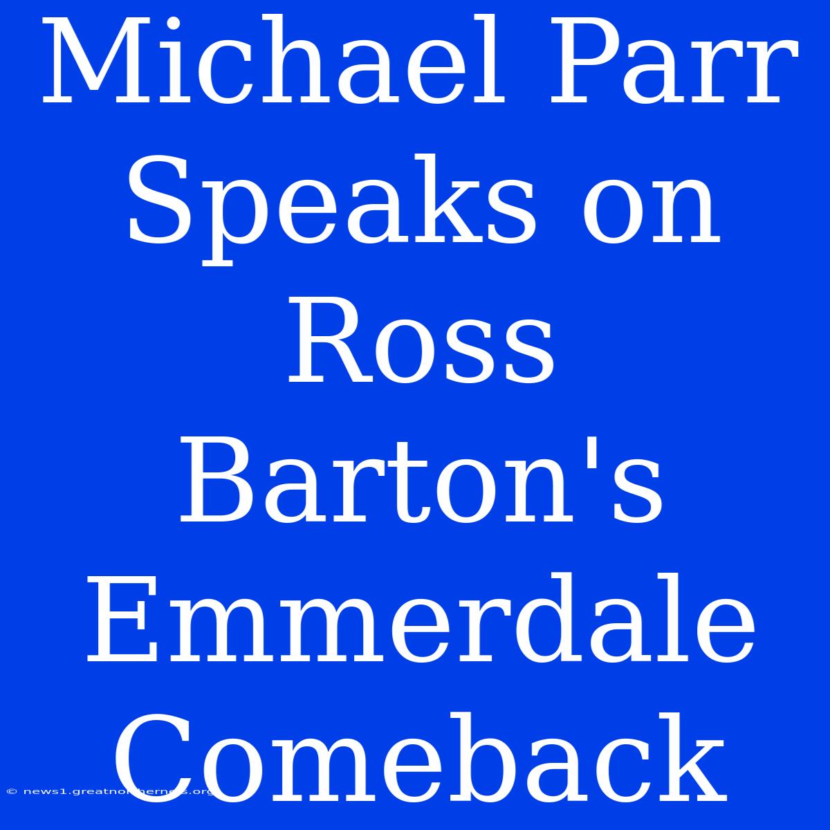 Michael Parr Speaks On Ross Barton's Emmerdale Comeback