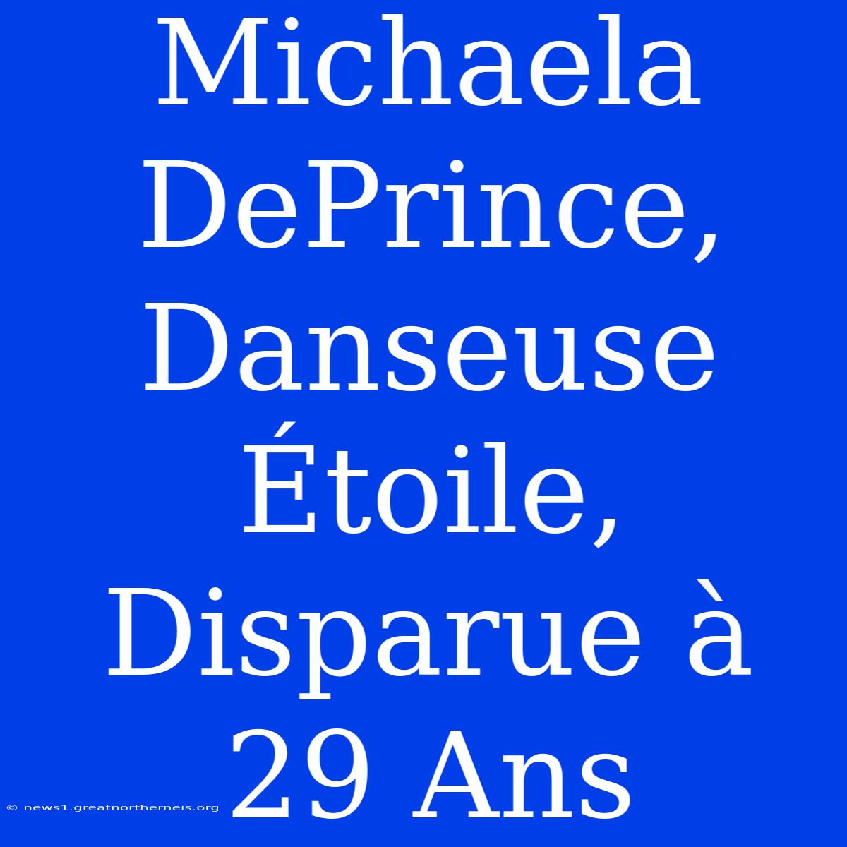 Michaela DePrince, Danseuse Étoile, Disparue À 29 Ans