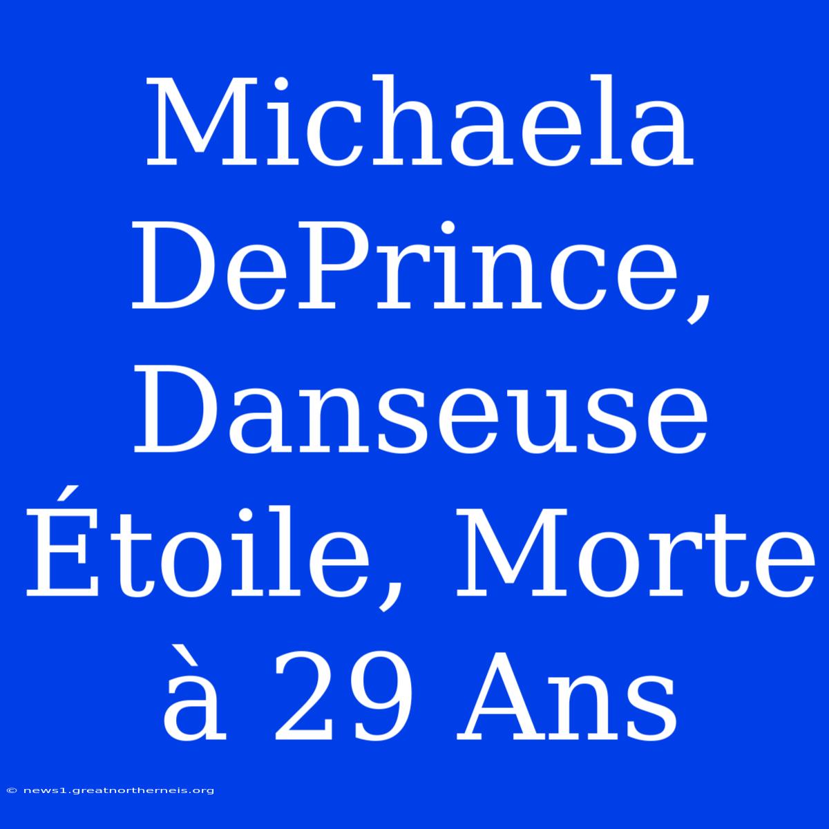 Michaela DePrince, Danseuse Étoile, Morte À 29 Ans