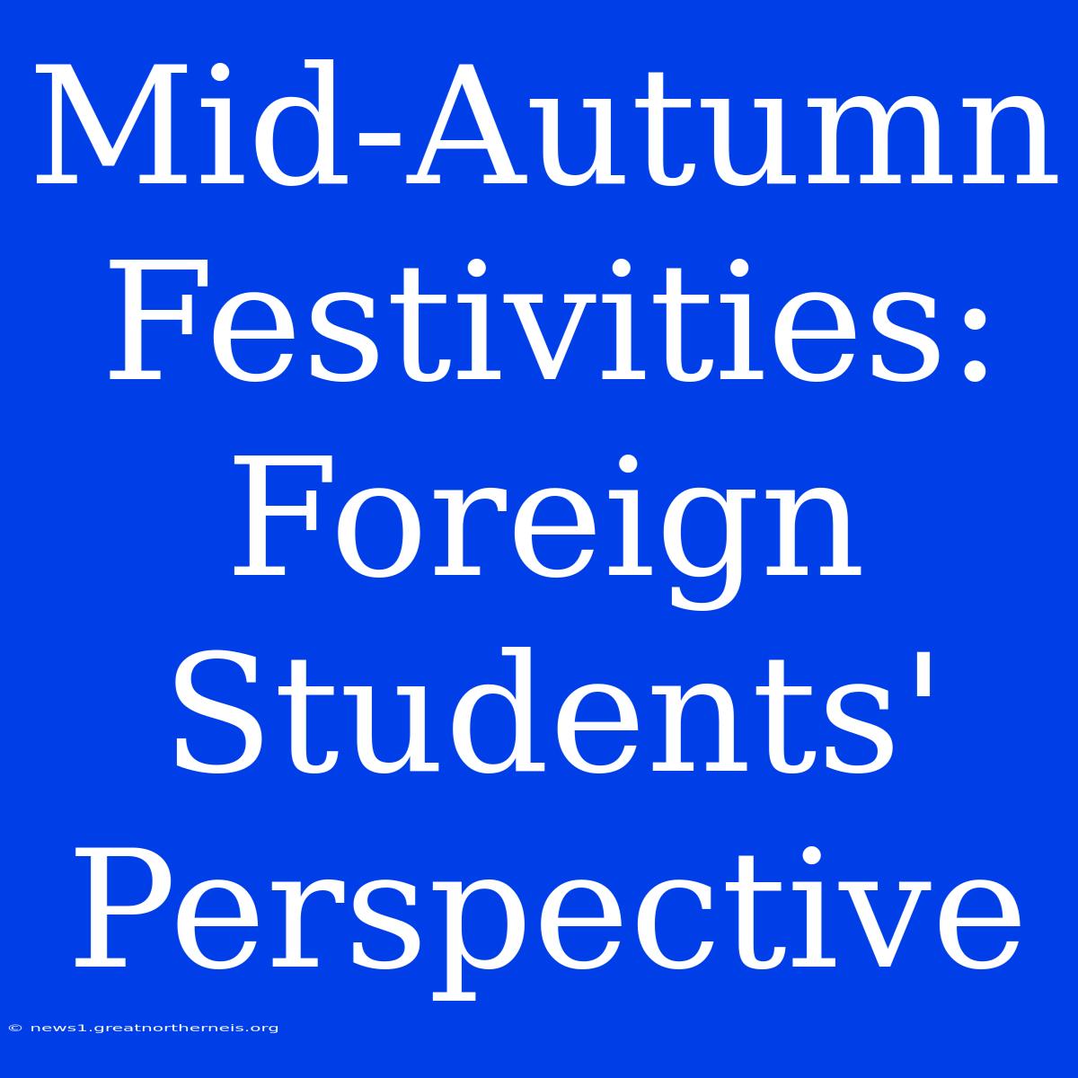 Mid-Autumn Festivities: Foreign Students' Perspective