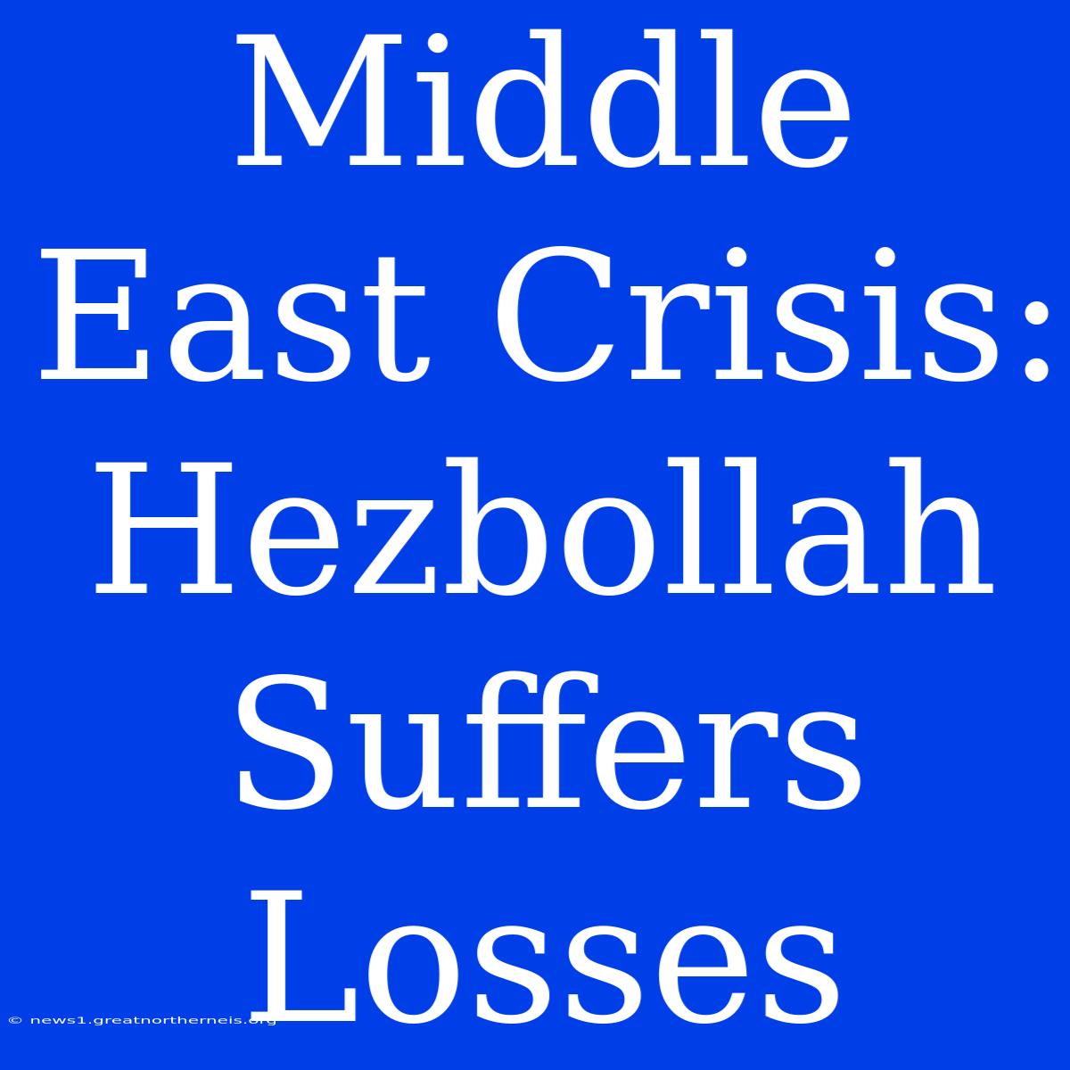 Middle East Crisis: Hezbollah Suffers Losses