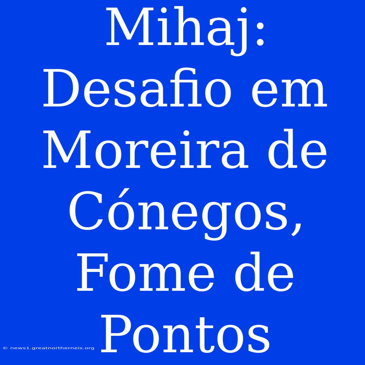 Mihaj: Desafio Em Moreira De Cónegos, Fome De Pontos