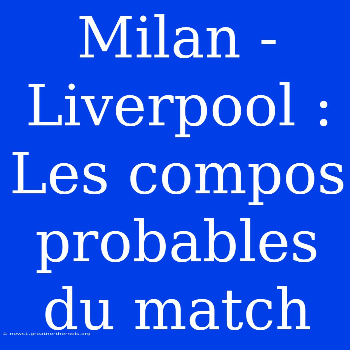 Milan - Liverpool : Les Compos Probables Du Match