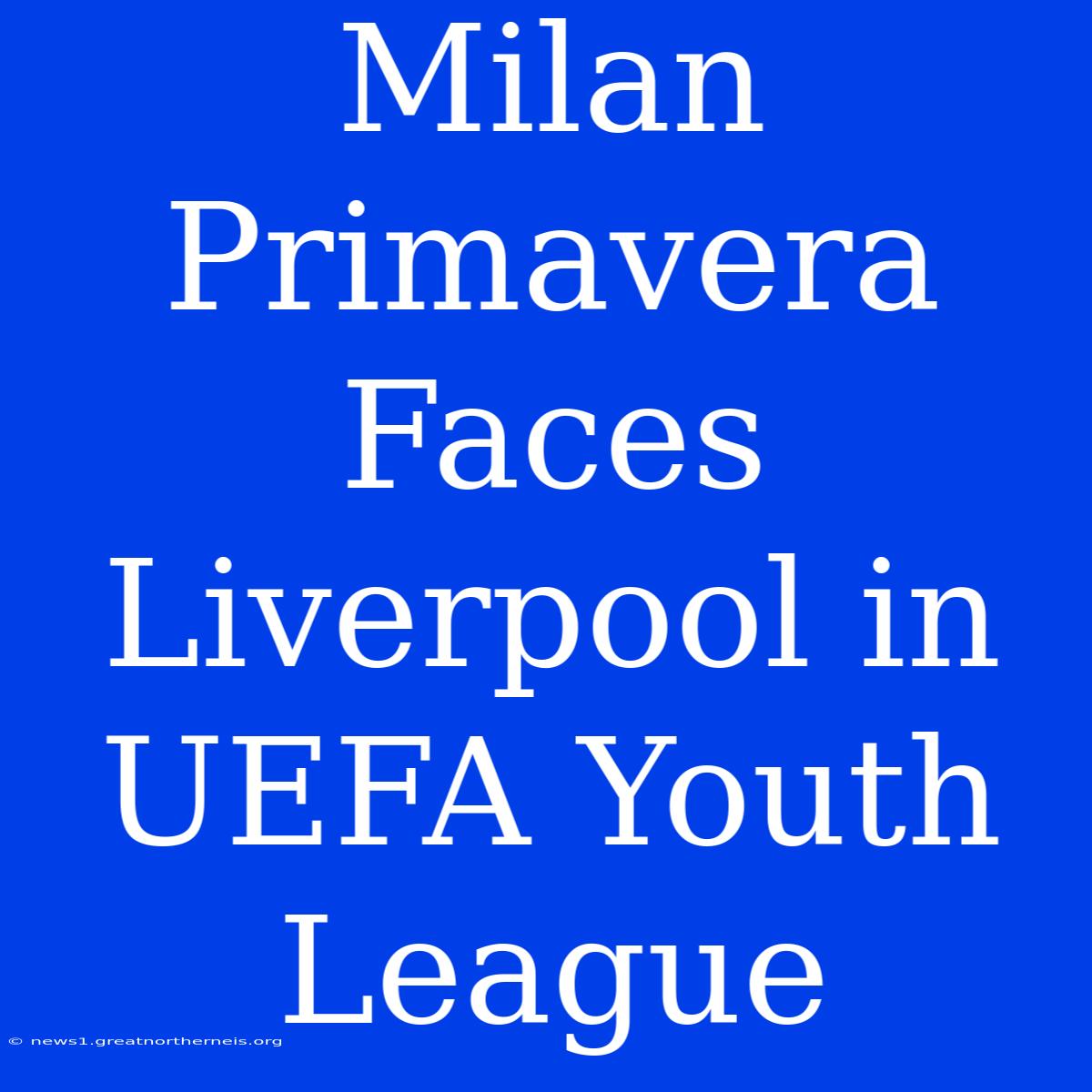 Milan Primavera Faces Liverpool In UEFA Youth League