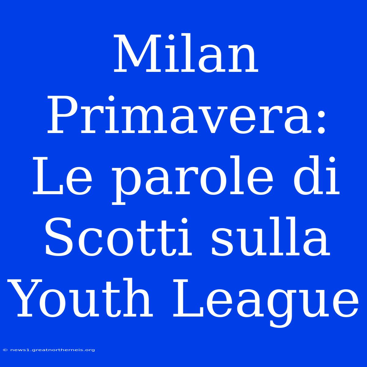 Milan Primavera: Le Parole Di Scotti Sulla Youth League