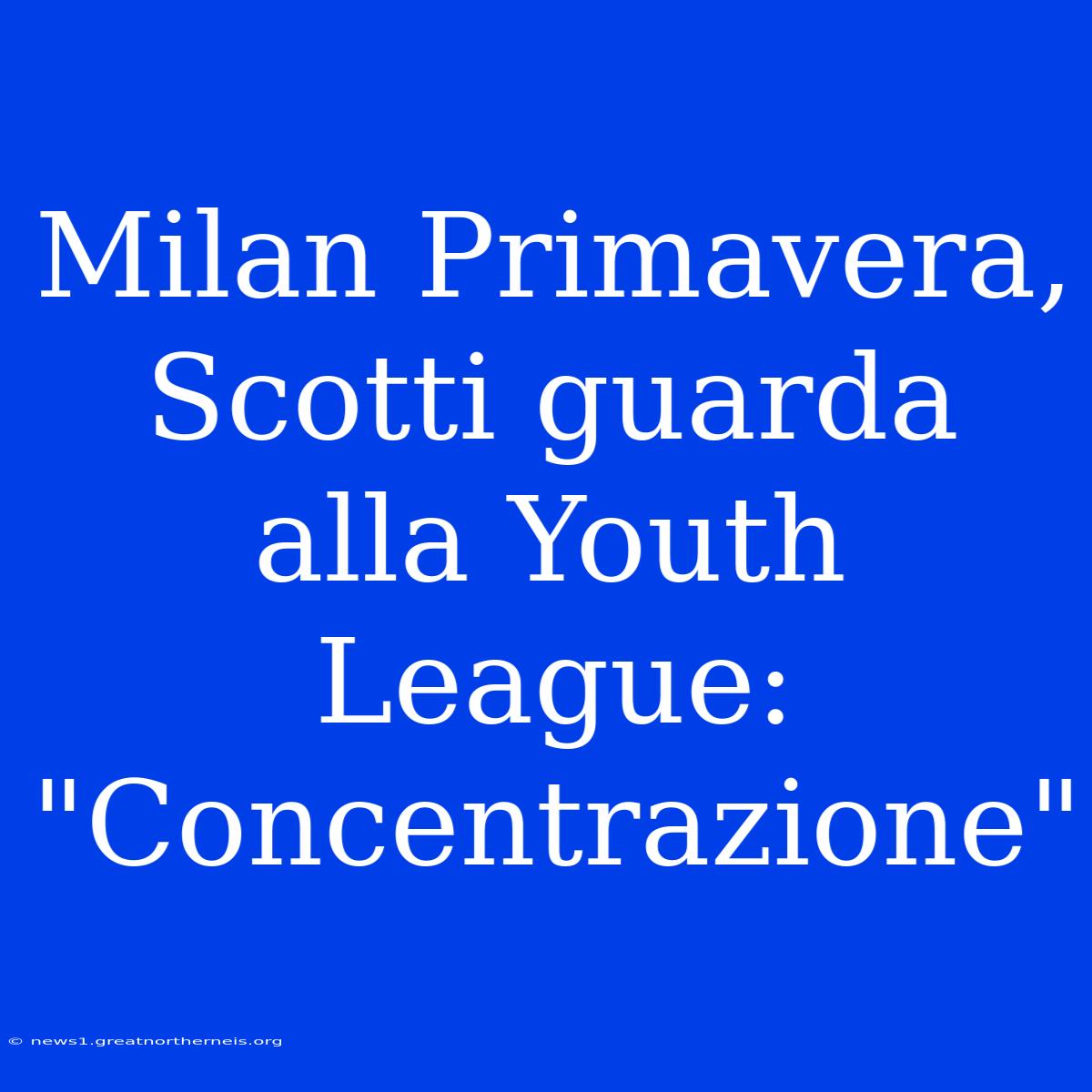 Milan Primavera, Scotti Guarda Alla Youth League: 