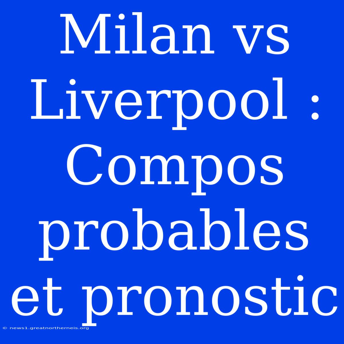 Milan Vs Liverpool : Compos Probables Et Pronostic