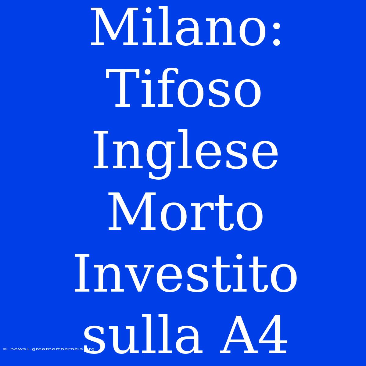 Milano: Tifoso Inglese Morto Investito Sulla A4