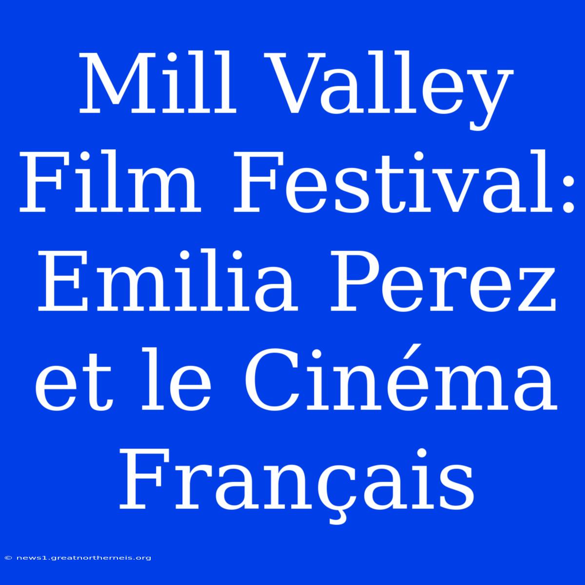 Mill Valley Film Festival: Emilia Perez Et Le Cinéma Français