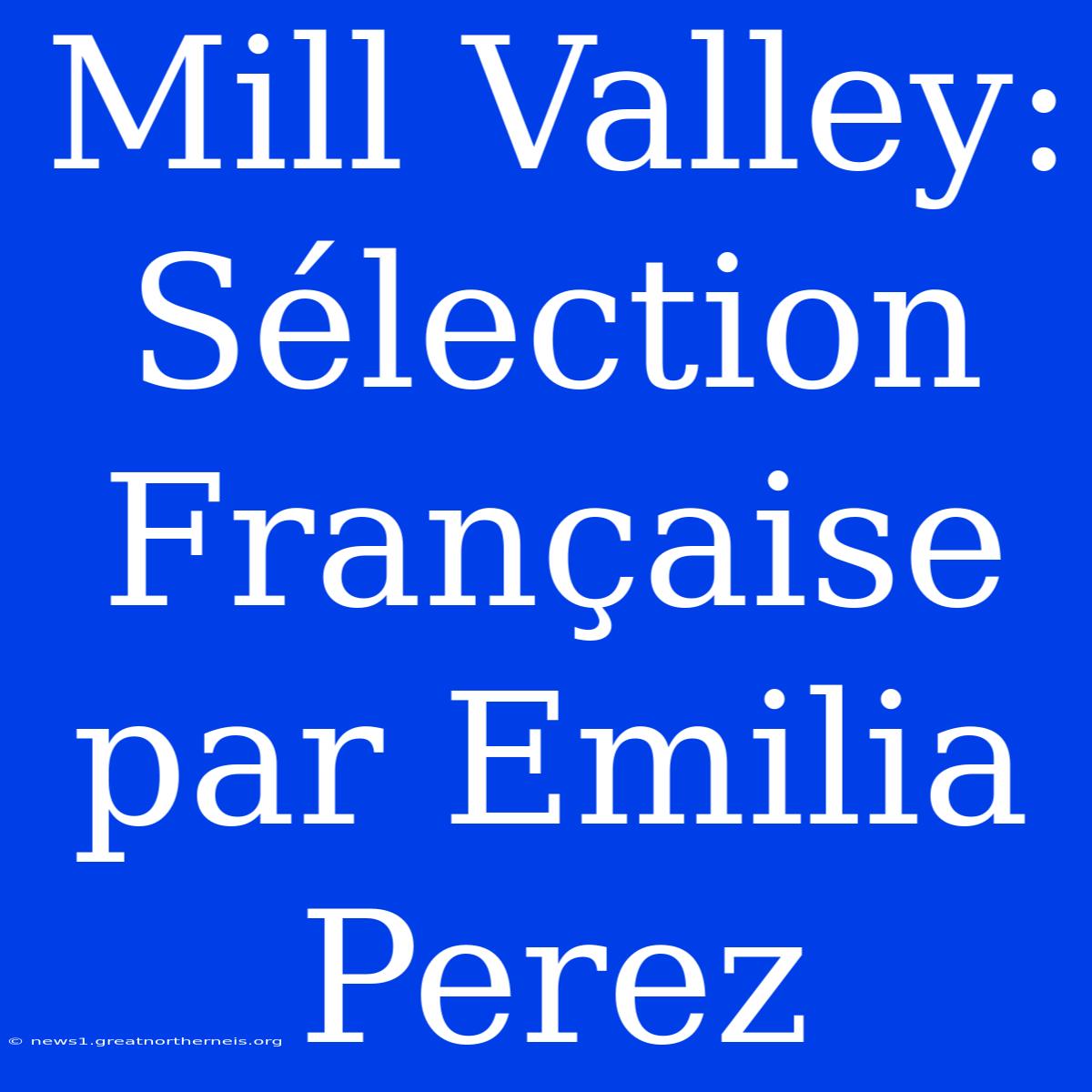 Mill Valley: Sélection Française Par Emilia Perez