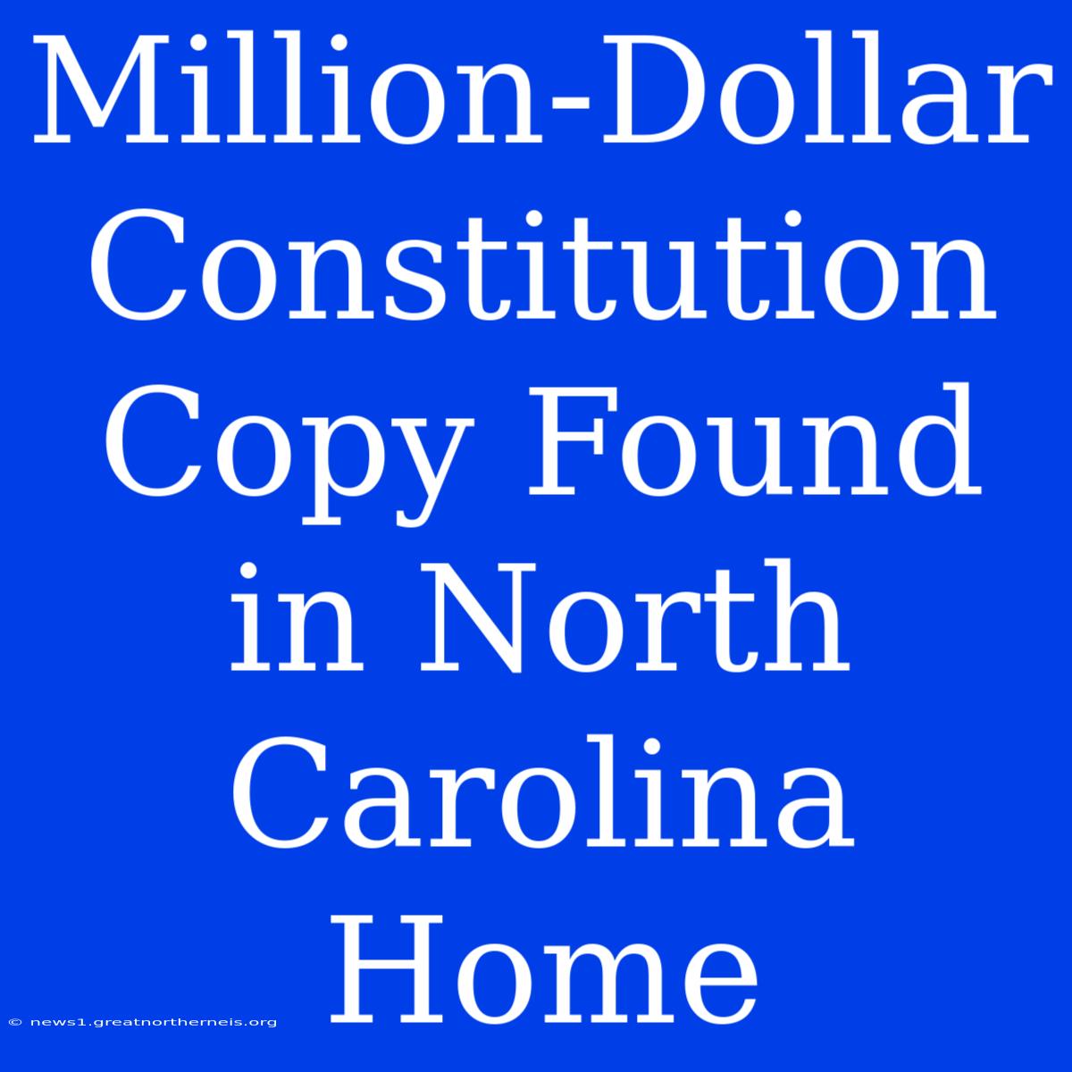 Million-Dollar Constitution Copy Found In North Carolina Home