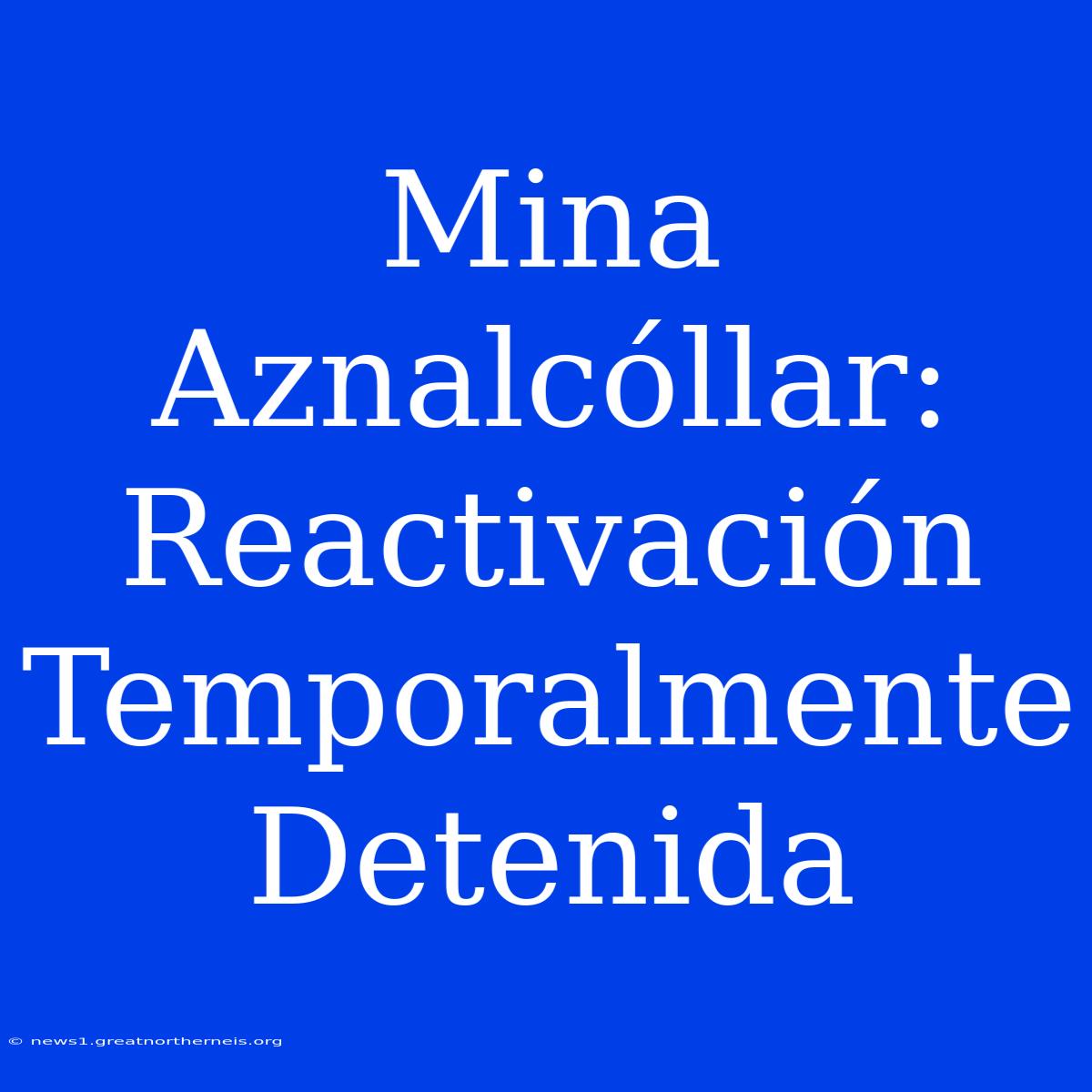 Mina Aznalcóllar: Reactivación Temporalmente Detenida