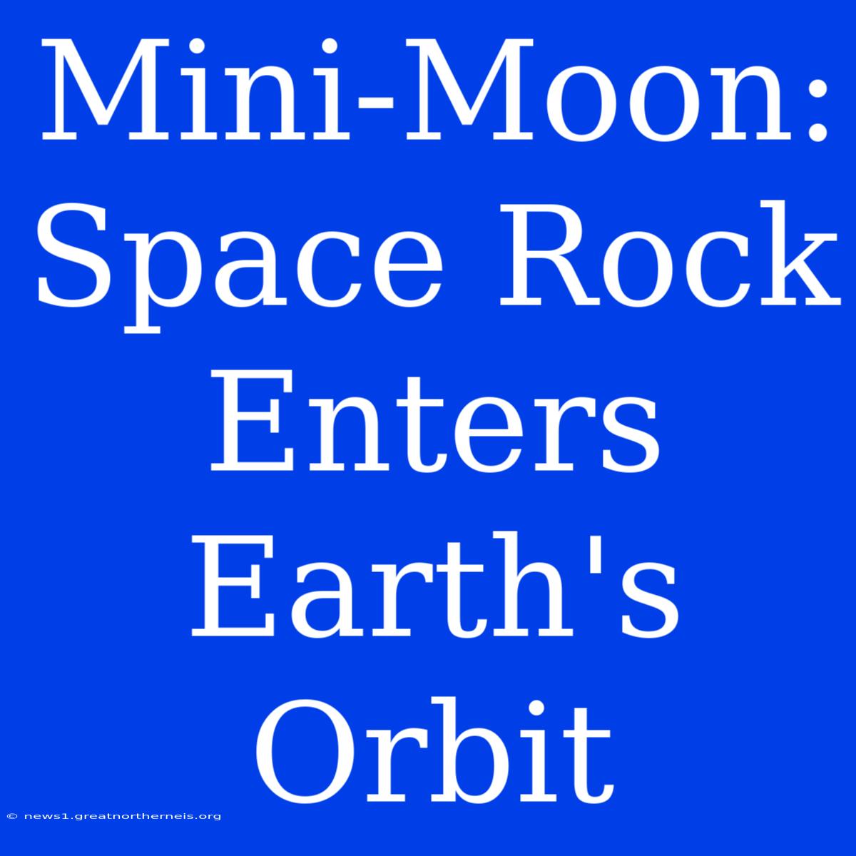 Mini-Moon: Space Rock Enters Earth's Orbit