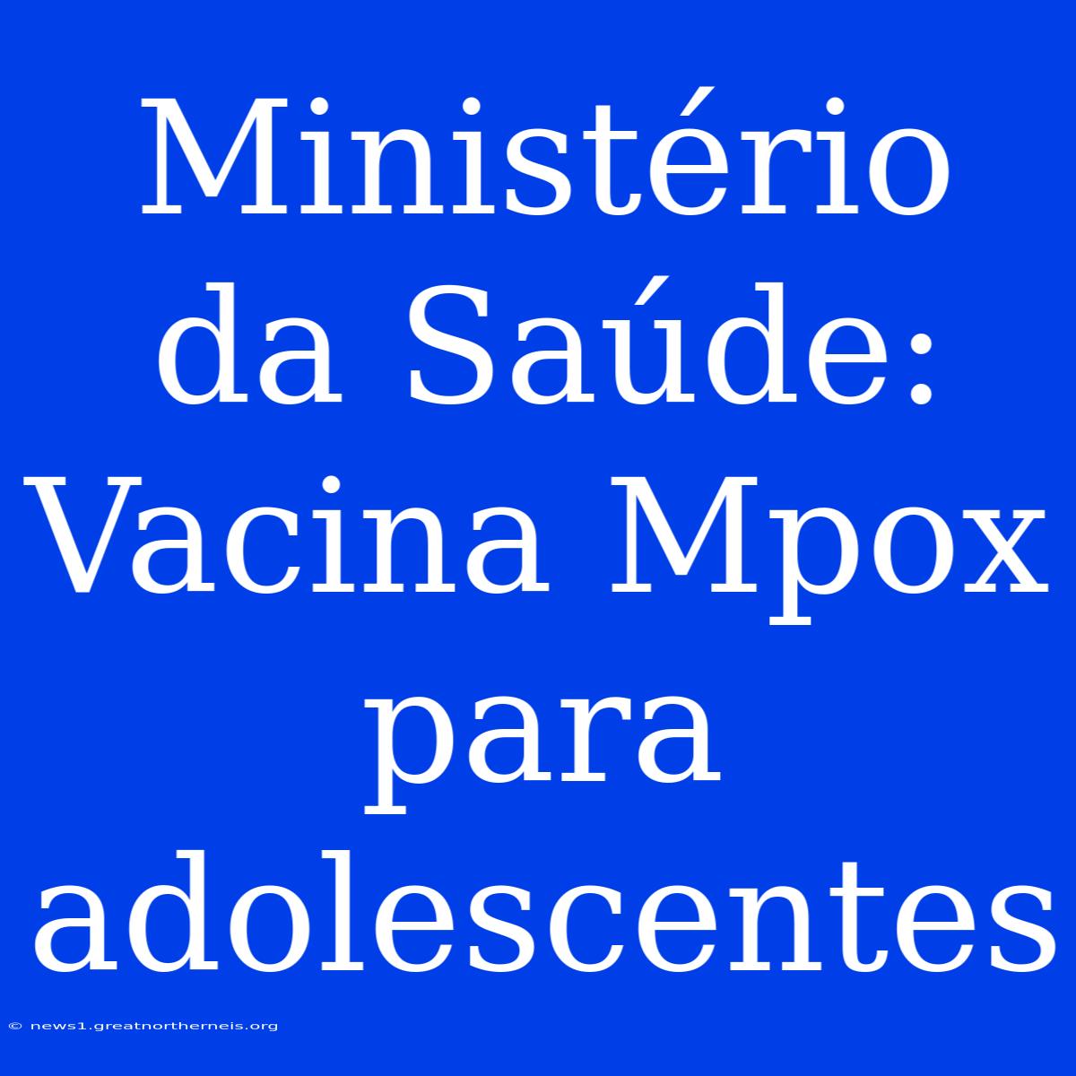 Ministério Da Saúde: Vacina Mpox Para Adolescentes