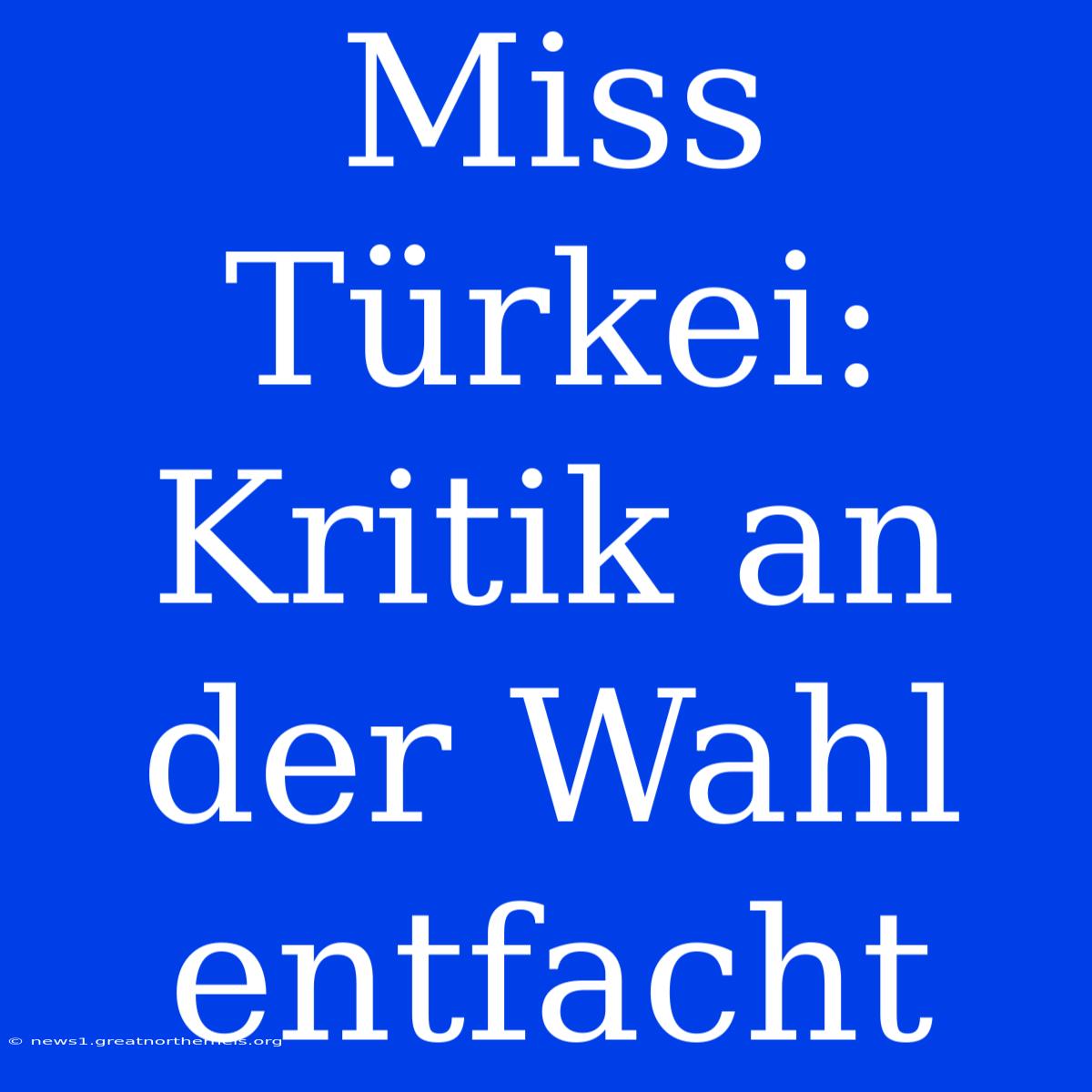 Miss Türkei: Kritik An Der Wahl Entfacht