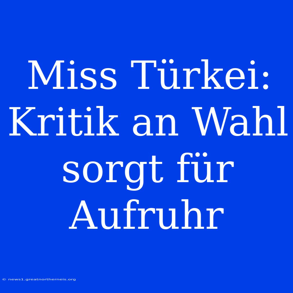 Miss Türkei: Kritik An Wahl Sorgt Für Aufruhr