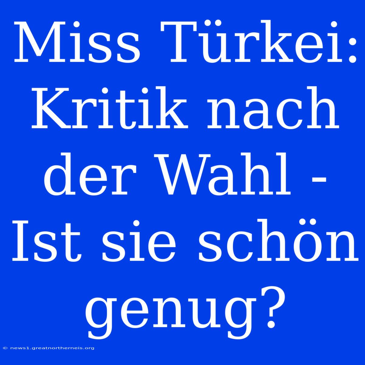 Miss Türkei: Kritik Nach Der Wahl - Ist Sie Schön Genug?